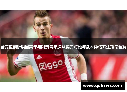 全方位剖析埃因青年与阿贾青年球队实力对比与战术评估方法指南全解 全方位剖析埃因青年与阿贾青年球队实力对比与战术评估方法指南全解