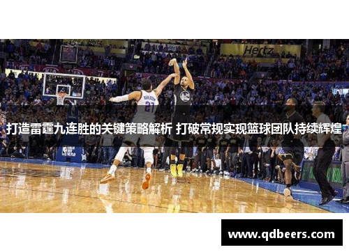 打造雷霆九连胜的关键策略解析 打破常规实现篮球团队持续辉煌
