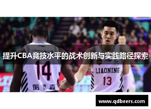 提升CBA竞技水平的战术创新与实践路径探索 提升CBA竞技水平的战术创新与实践路径探索